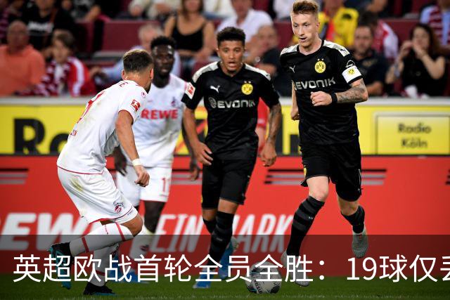 英超欧战首轮全员全胜：19球仅丢4球统治欧洲